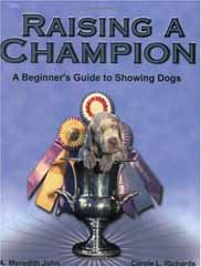 Raising a Champion, A Beginners Guide to Showing Dogs by Carole L. Richards