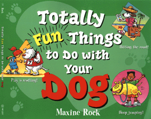 Totally Fun Things To Do With Your Dog, by Maxine Rock